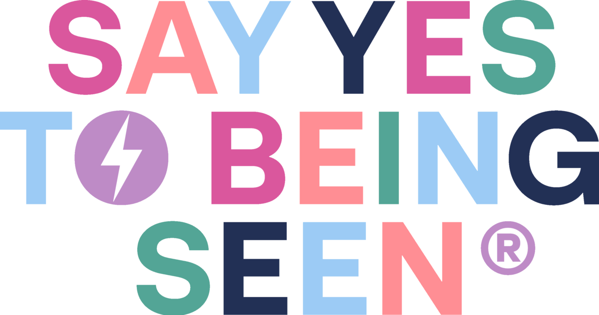 Say Yes to Being Seen®